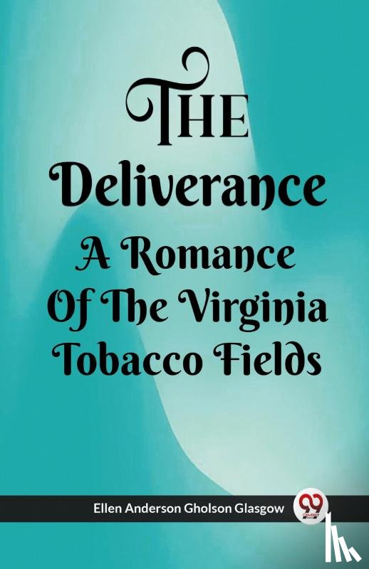 Glasgow, Ellen Anderson Gholson - The Deliverance A Romance Of The Virginia Tobacco Fields