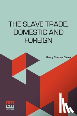 Carey, Henry Charles - The Slave Trade, Domestic And Foreign
