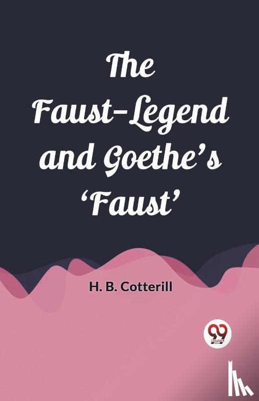 Cotterill, H B - The Faust-Legend and Goethe's 'Faust'
