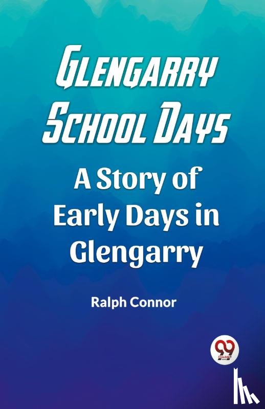 Connor, Ralph - Glengarry School DaysA Story of Early Days in Glengarry (Edition2023)