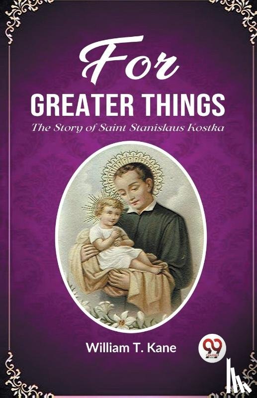 Kane, William T - For Greater ThingsThe Story of Saint Stanislaus Kostka (Edition2023)