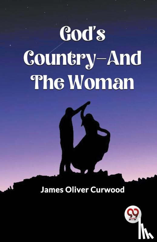 Curwood, James Oliver - God'S Country—And The Woman (Edition2023)