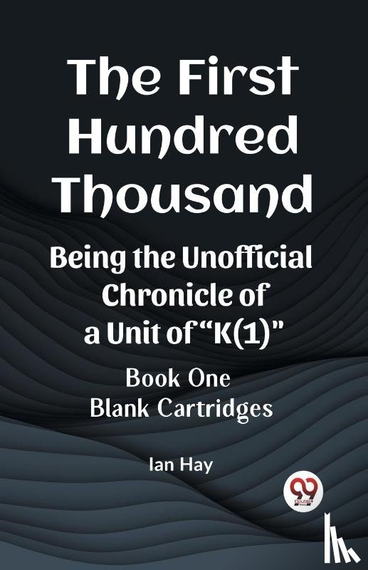 Hay, Ian - The First Hundred ThousandBeing the Unofficial Chronicle of a Unit of "K(1)" BOOK ONE BLANK CARTRIDGES (Edition2023)