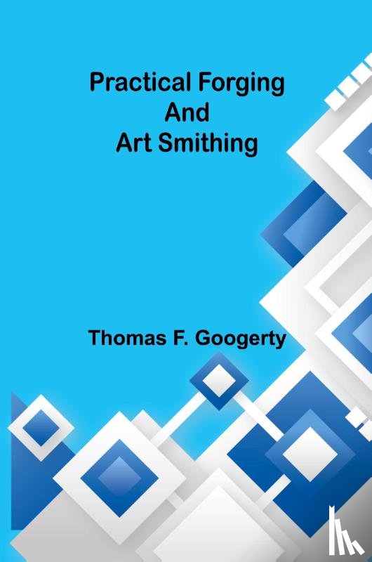 F. Googerty, Thomas - Practical forging and art smithing