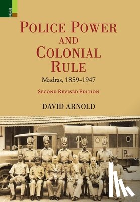 Arnold, David - Police Power and Colonial Rule: Madras, 1859-1947 (Second Revised Edition)