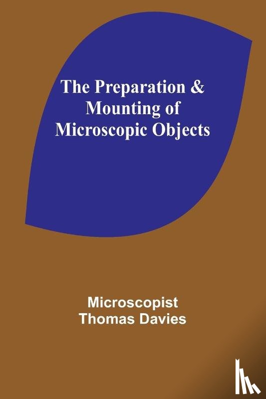 Thomas Davies, Microscopist - The Preparation & Mounting of Microscopic Objects