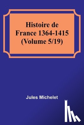 Michelet, Jules - Histoire de France 1364-1415 (Volume 5/19)