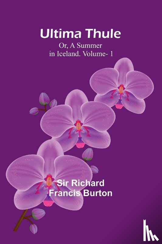 Richard Francis Burton - Ultima Thule; Or, A Summer in Iceland. Vol. 1