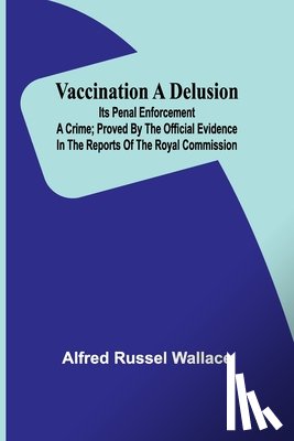 Russel Wallace, Alfred - Vaccination a Delusion
