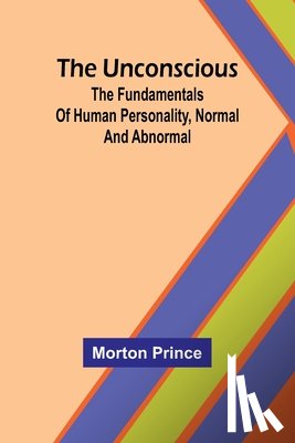 Prince, Morton - The Unconscious; The fundamentals of human personality, normal and abnormal