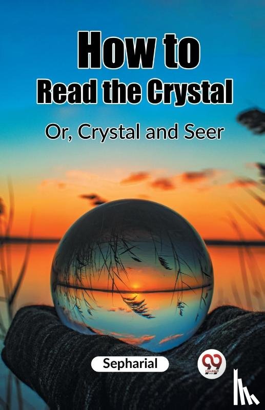 Sepharial - How to Read the CrystalOr, Crystal and Seer (Edition2023)