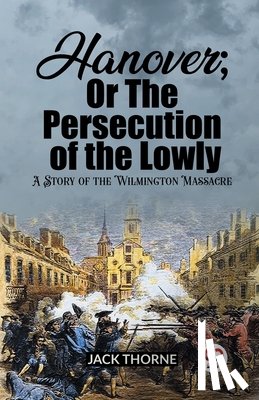 Thorne, Jack - Hanover; Or The Persecution of the LowlyA Story of the Wilmington Massacre (Edition2023)