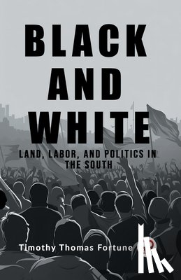 Thomas Fortune, Timothy - Black and WhiteLand, Labor, and Politics in the South (Edition2023)