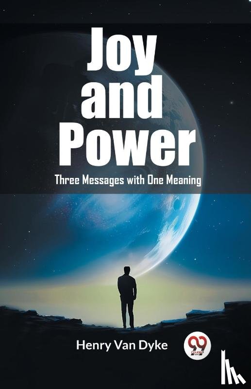 Van Dyke, Henry - Joy and Power Three Messages with One Meaning