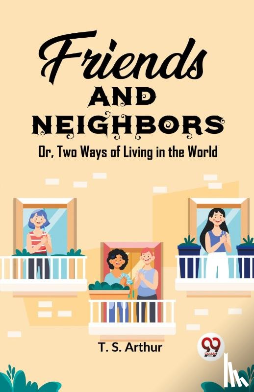Arthur, T S - Friends and Neighbors Or, Two Ways of Living in the World