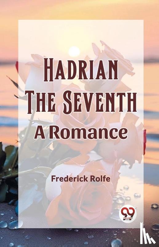 Rolfe, Frederick - Hadrian the Seventh A Romance
