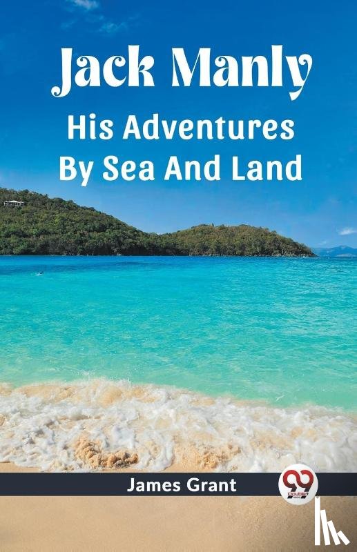 Grant, James - Jack ManlyHis Adventures By Sea And Land (Edition2023)