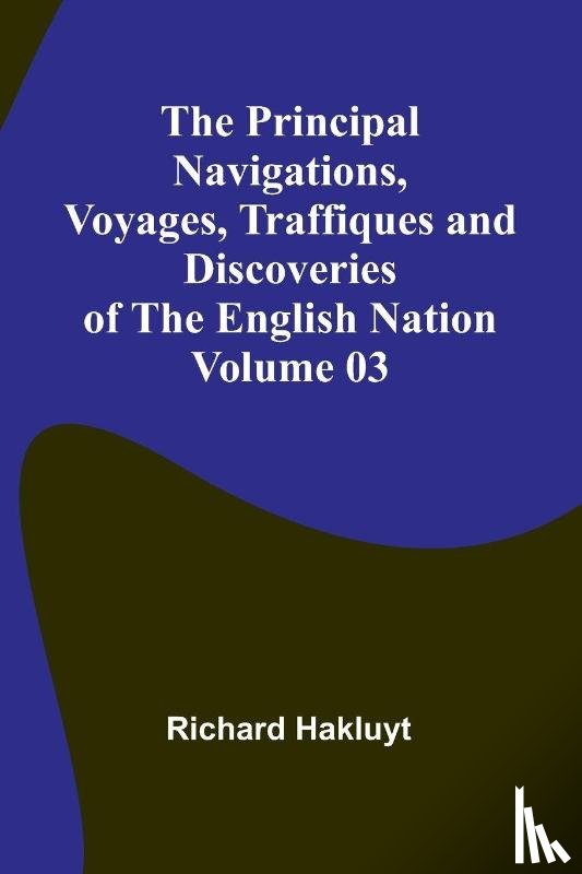 Hakluyt, Richard - The Principal Navigations, Voyages, Traffiques and Discoveries of the English Nation - Volume 03