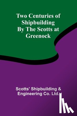 Shipbuilding & Engineerin, Scotts' - Two Centuries of Shipbuilding By the Scotts at Greenock