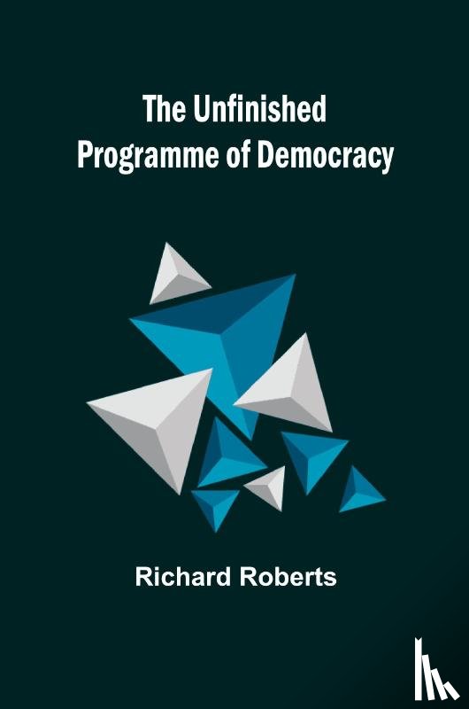 Roberts, Richard - The Unfinished Programme of Democracy