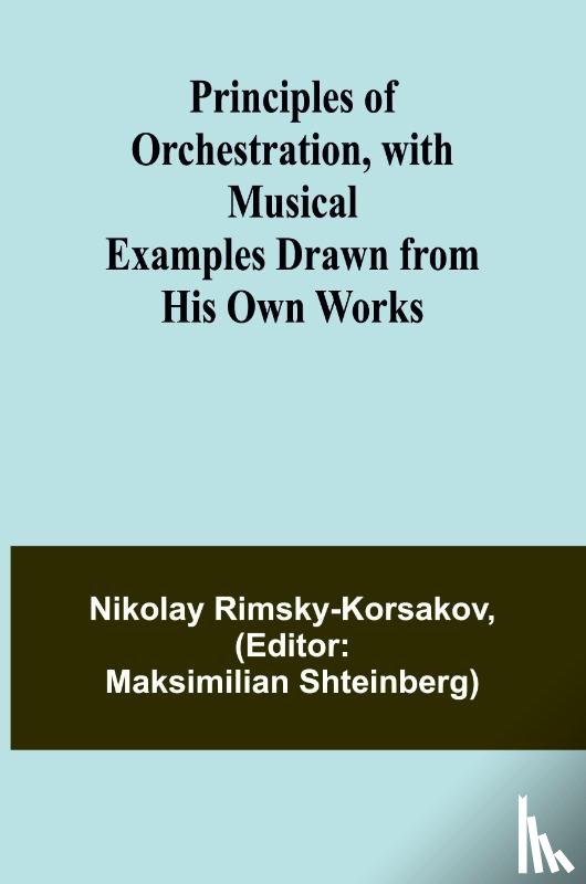 Rimsky-Korsakov, Nikolay - Principles of Orchestration, with Musical Examples Drawn from His Own Works
