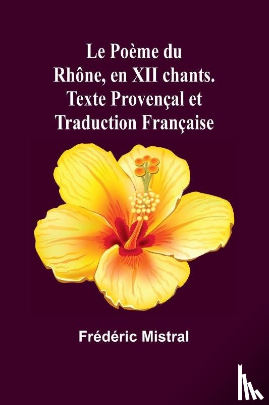 Mistral, Frédéric - Le Poème du Rhône, en XII chants. Texte Provençal et Traduction Française