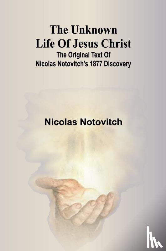 Notovitch, Nicolas - The unknown life of Jesus Christ