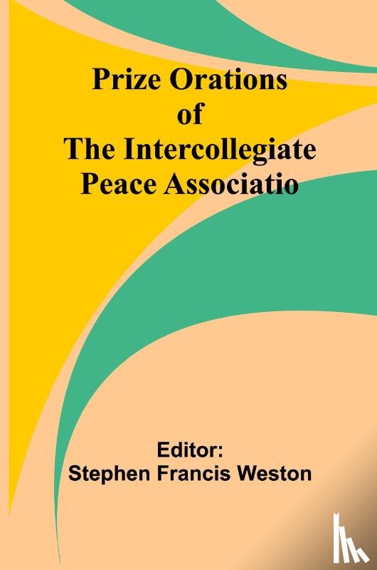  - Prize Orations of the Intercollegiate Peace Associatio