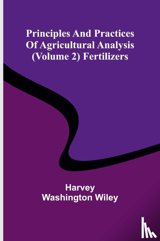 Washington Wiley, Harvey - Principles and practices of agricultural analysis (Volume 2) Fertilizers