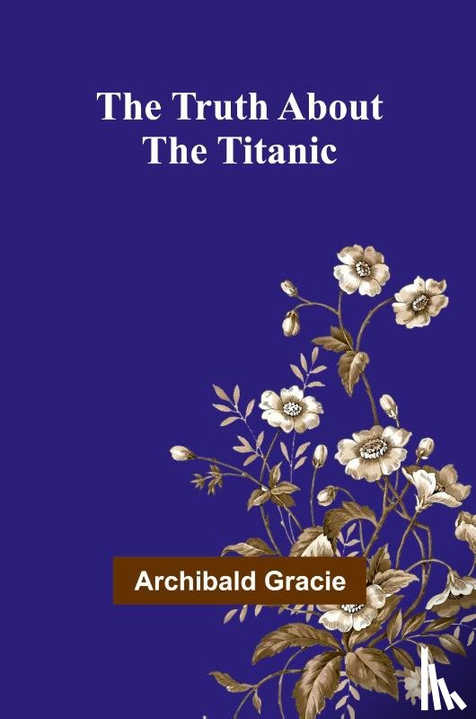 Gracie, Archibald - The Truth about the Titanic