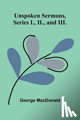 Macdonald, George - Unspoken Sermons, Series I., II., and III.