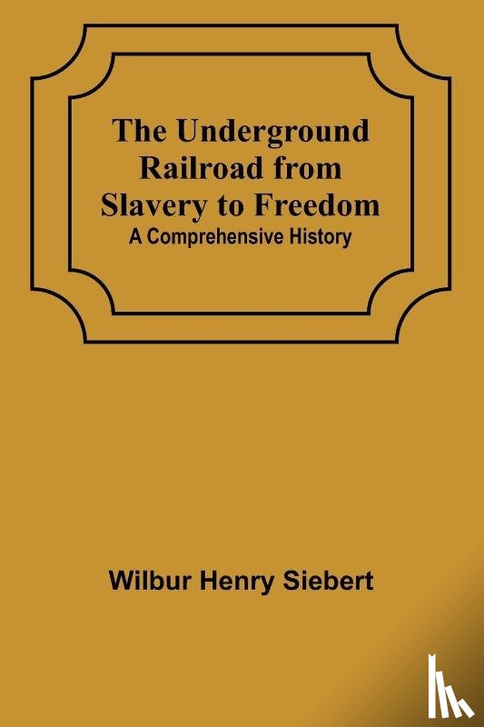 Henry Siebert, Wilbur - The Underground Railroad from Slavery to Freedom