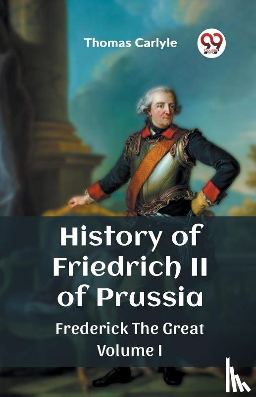 Carlyle, Thomas - History of Friedrich II of PrussiaFrederick The Great Volume I (Edition2023)
