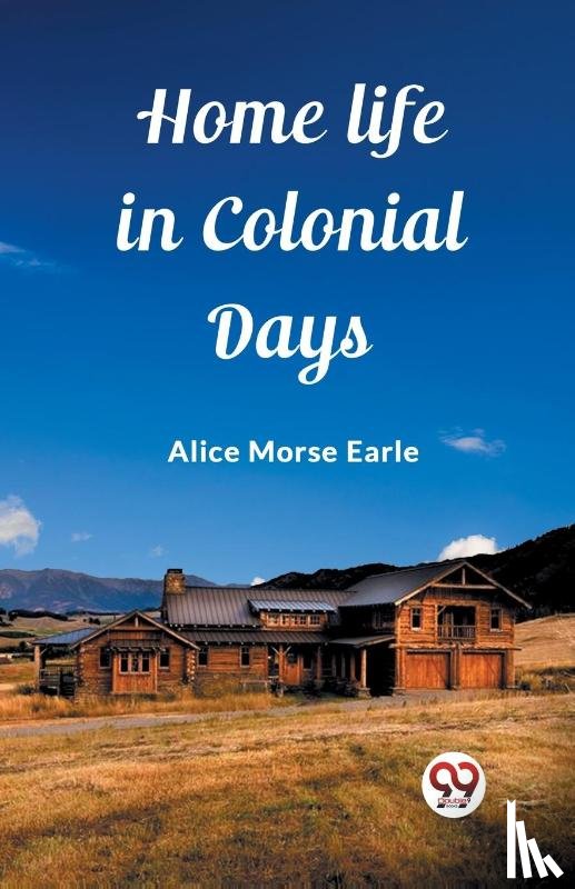 Earle, Alice Morse - Home Life in Colonial Days (Edition2023)