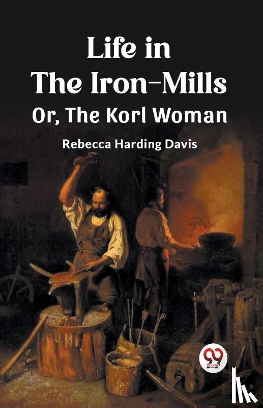 Davis, Rebecca Harding - Life in the Iron-MillsOr, The Korl Woman (Edition2023)