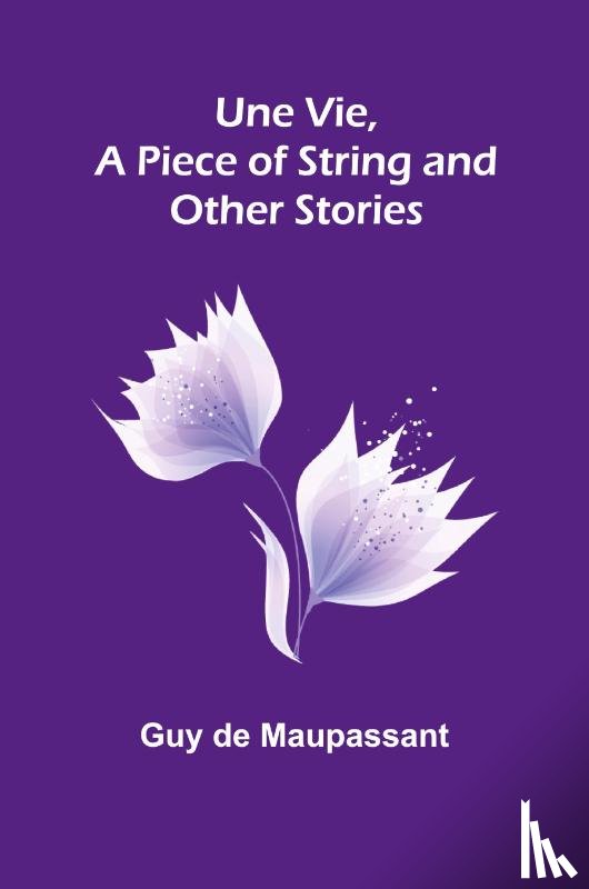 de Maupassant, Guy - Une Vie, a Piece of String and Other Stories