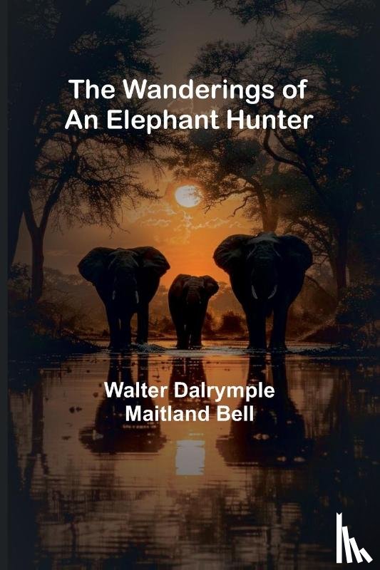 Dalrymple Maitland Bell, Walter - The Wanderings of an Elephant Hunter