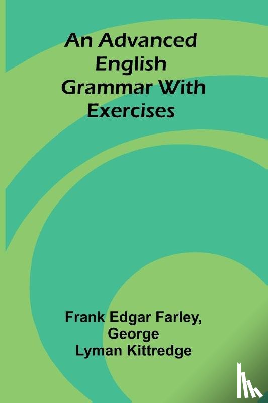 Edgar Farley, Frank, Lyman Kittredge, George - An Advanced English Grammar with Exercises