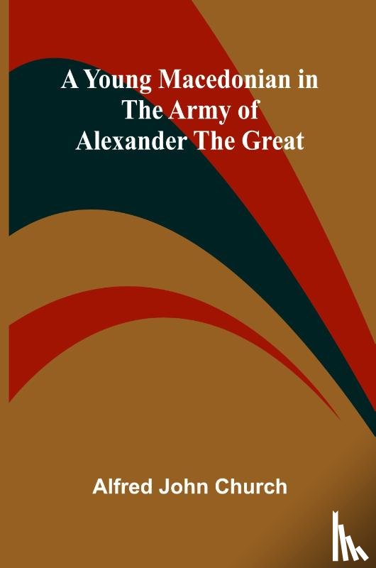 John Church, Alfred - A Young Macedonian in the Army of Alexander the Great