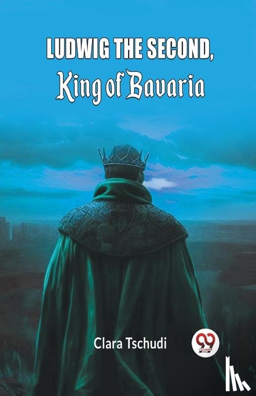 Tschudi, Clara - Ludwig the Second, King of Bavaria (Edition2024)