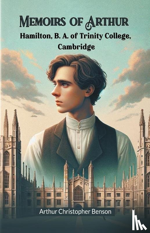 Benson, Arthur Christopher - Memoirs of Arthur Hamilton, B. A. of Trinity College, Cambridge