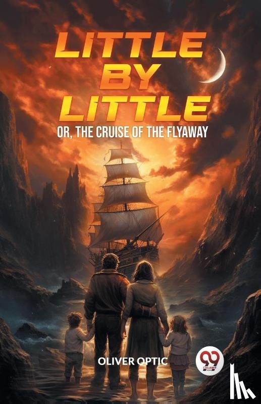 Optic, Oliver - Little By Little Or, The Cruise of the Flyaway