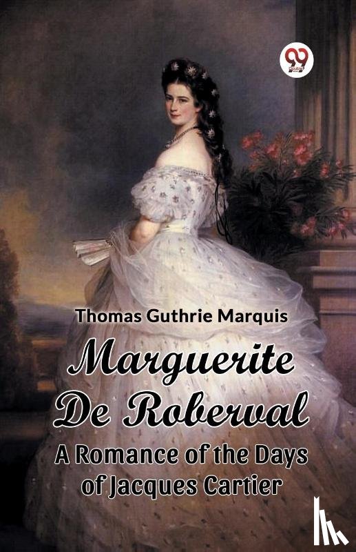 Marquis, Thomas Guthrie - Marguerite De RobervalA Romance of the Days of Jacques Cartier (Edition2024)