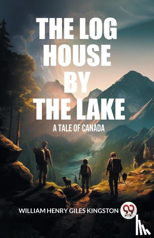 Kingston, William Henry Giles - The Log House by the LakeA Tale of Canada (Edition2024)
