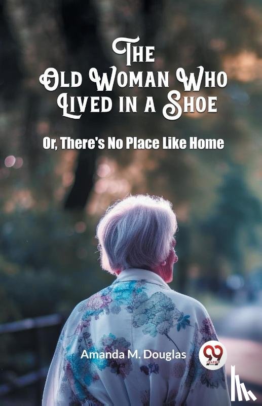 Douglas, Amanda M - The Old Woman Who Lived in a ShoeOr, There's No Place Like Home (Edition2024)