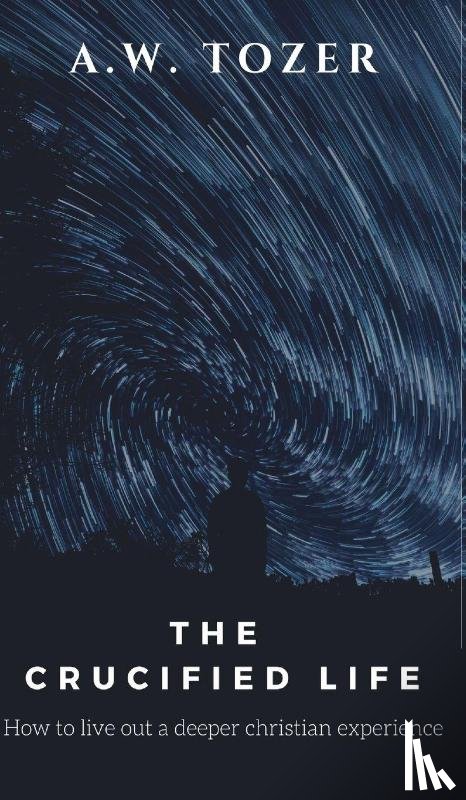 Tozer, A. W. - The Crucified Life