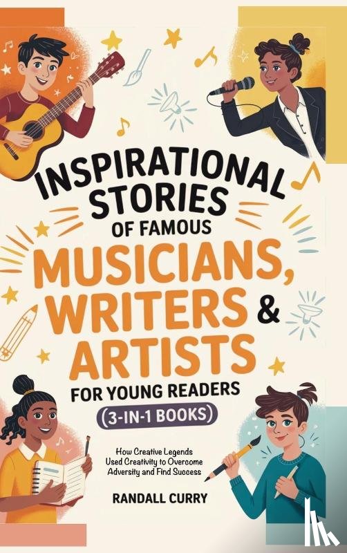 Curry, Randall - Inspirational Stories of Famous Musicians, Writers & Artists for Young Readers (3-in-1 Books)