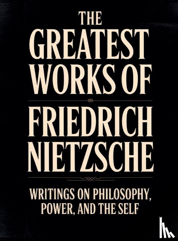 Nietzsche, Friedrich - The Greatest Works of Friedrich Nietzsche