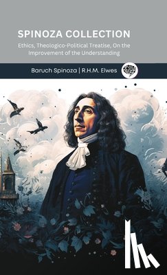Spinoza, Baruch - Spinoza Collection: Ethics, Theologico-Political Treatise, On the Improvement of the Understanding