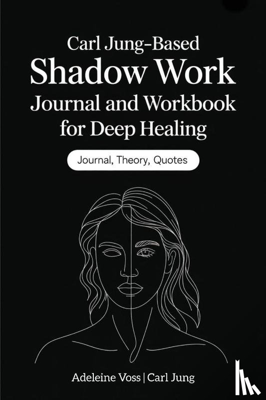 Voss, Adeleine, Jung, Carl - Carl Jung-Based Shadow Work Journal and Workbook for Deep Healing
